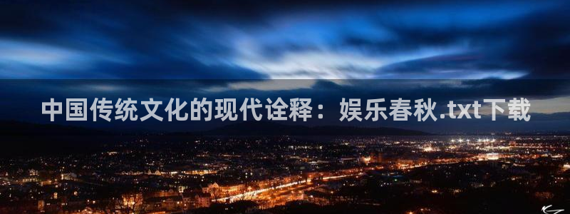 风暴娱乐官网：中国传统文化的现代诠释：娱乐春秋.txt下载