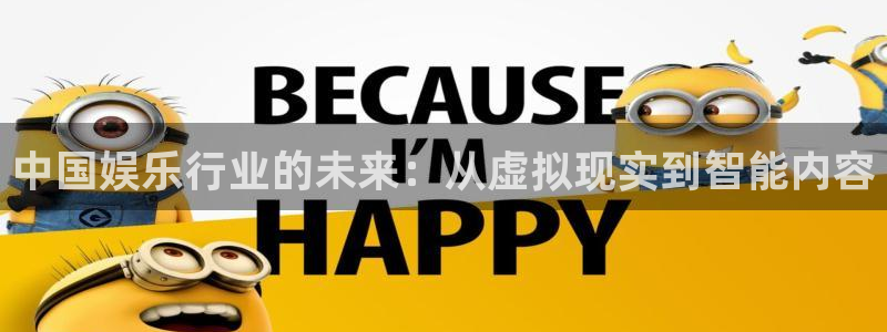 风暴娱乐官网：中国娱乐行业的未来：从虚拟现实到智能内容