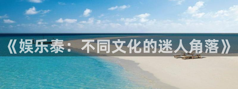 风暴娱乐官网：《娱乐泰：不同文化的迷人角落》